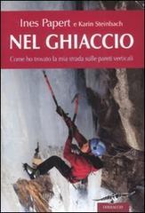 Nel ghiaccio. Come ho trovato la mia strada sulle pareti verticali Nel ghiaccio. Come ho trovato la mia strada sulle pareti verticali