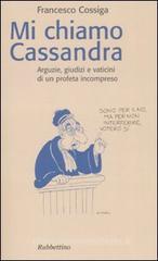Mi chiamo Cassandra. Arguzie, giudizi e vaticini di un profeta incompreso Mi chiamo Cassandra. Arguzie, giudizi e vaticini di un profeta incompreso