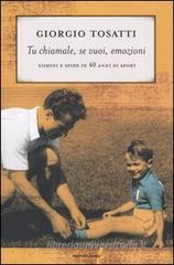 Tu chiamale, se vuoi, emozioni. Uomini e sfide in 40 anni di sport Tu chiamale, se vuoi, emozioni. Uomini e sfide in 40 anni di sport