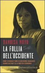 La follia dell'Occidente. Come cinquant'anni di decisioni sbagliate hanno distrutto la nostra economia La follia dell'Occidente. Come cinquant'anni di decisioni sbagliate hanno distrutto la nostra economia