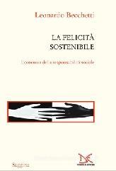 La felicità sostenibile. Economia della responsabilità sociale La felicità sostenibile. Economia della responsabilità sociale