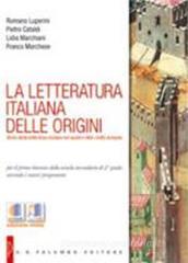 La letteratura italiana delle origini. Con espansione online. Per il biennio delle Scuole superiori La letteratura italiana delle origini. Con espansione online. Per il biennio delle Scuole superiori