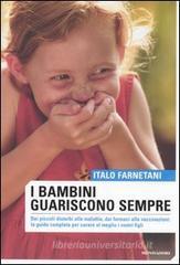 I bambini guariscono sempre. Dai piccoli disturbi alle malattie, dai farmaci alla vaccinazioni: la guida completa per curare al meglio i vostri figli