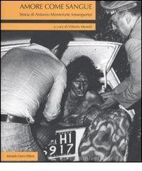 Amore come sangue. Storia di Antonio Monteforte fotoreporter