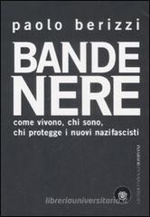 Bande nere. Come vivono, chi sono, chi protegge i nuovi nazifascisti