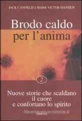 Brodo caldo per l'anima. Nuove storie che scaldano il cuore e confortano lo spirito vol.2 Brodo caldo per l'anima. Nuove storie che scaldano il cuore e confortano lo spirito vol.2