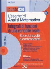 L' esame di analisi matematica. Integrali di funzioni di una variabile reale. Esercizi svolti e commentati. Con CD-ROM