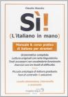 S�! L'italiano in mano. Manuale e corso pratico di italiano per stranieri. Livello elementare, intermedio e superiore