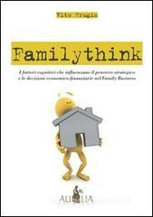 Familythink. I fattori cognitivi che influenzano il pensiero strategico e le decisioni economico-finanziarie nel family business Familythink. I fattori cognitivi che influenzano il pensiero strategico e le decisioni economico-finanziarie nel family business