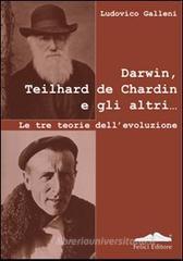 Darwin, Teilhard de Chardin e gli altri. Le tre teorie dell'evoluzione Darwin, Teilhard de Chardin e gli altri. Le tre teorie dell'evoluzione