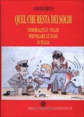 Quel che resta dei soldi. Immoralit� e follie per pagare le tasse in Italia