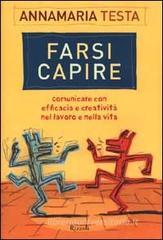 Farsi capire. Comunicare con efficacia e creatività nel lavoro e nella vita Farsi capire. Comunicare con efficacia e creatività nel lavoro e nella vita
