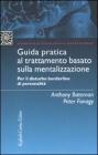 Guida pratica al trattamento basato sulla mentalizzazione. Per il disturbo borderline della personalit�