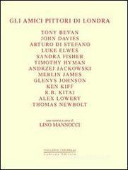 Gli amici pittori di Londra. Bevan, Davies, Di Stefano, Elwes, Fisher, Hyman, Jackowski, James, Johnson, Kiff, Kitaj, Lowery, Newbolt