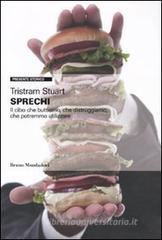 Sprechi. Il cibo che buttiamo, che distruggiamo, che potremmo utilizzare Sprechi. Il cibo che buttiamo, che distruggiamo, che potremmo utilizzare