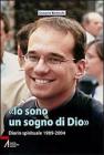 �Io sono un sogno di Dio�. Diario spirituale 1989-2004