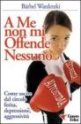 A me non mi offende nessuno. Come uscire dal circolo ferita-depressione-aggressivit�