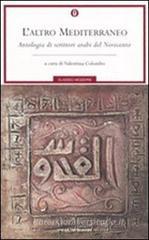 L' altro Mediterraneo. Antologia di scrittori arabi del Novecento