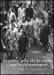 La prima volta che ho votato. Le donne di Piacenza e le elezioni del 1946 La prima volta che ho votato. Le donne di Piacenza e le elezioni del 1946
