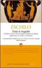 Tutte le tragedie: I persiani-I sette a Tebe-Le supplici-Prometeo incatenato-Agammenone-Le coefore-Le eumenidi. Ediz. integrali