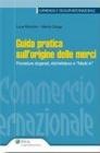 Guida pratica sull'origine delle merci. Procedure doganali, etichettatura e �made in�