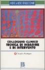 Colloquio clinico. Tecnica di indagine e di intervento vol.1