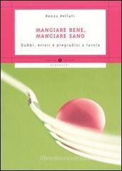 Mangiare bene, mangiare sano. Dubbi, errori e pregiudizi a tavola Mangiare bene, mangiare sano. Dubbi, errori e pregiudizi a tavola