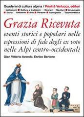 Grazia ricevuta. Eventi storici e popolari nelle espressioni di fede degli ex voto nelle Alpi centro-occidentali Grazia ricevuta. Eventi storici e popolari nelle espressioni di fede degli ex voto nelle Alpi centro-occidentali