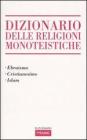 Dizionario delle religioni monoteistiche. Ebraismo, cristianesimo, Islam