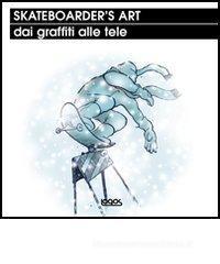 Skateboarder's art dai graffiti alle tele Skateboarder's art dai graffiti alle tele