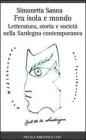 Fra isola e mondo. Letteratura, storia e societ� nella Sardegna contemporanea