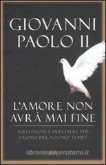 L' amore non avrà mai fine. Riflessioni e preghiere per l'uomo del nostro tempo L' amore non avrà mai fine. Riflessioni e preghiere per l'uomo del nostro tempo