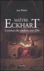 Ma�tre Eckhart. L'eretico che parlava con Dio