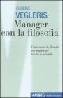 Manager con la filosofia. Come usare la filosofia per migliorare la vita in azienda
