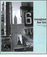 Immaginare New York. Fotografie della collezione del MoMA. Catalogo della mostra (Madrid-Rovereto-Dublino)