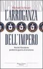 L' arroganza dell'impero. Perch� l'Occidente perder� la guerra al terrorismo