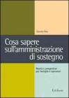 Cosa sapere sull'amministrazione di sostegno. Realt� e prospettive per famiglie e operatori