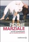 Psiche marziale. Arti del combattimento per la crescita psicofisica