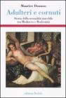 Adulteri e cornuti. Storia della sessualit� maschile tra Medioevo e modernit�