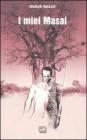 I miei Masai. Africa, la pi� lunga poesia mai scritta