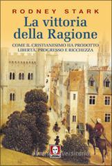 La vittoria della ragione. Come il cristianesimo ha prodotto libertà, progresso e ricchezza La vittoria della ragione. Come il cristianesimo ha prodotto libertà, progresso e ricchezza