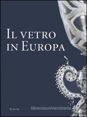 Il vetro in Europa. Oggetti, artisti e manifatture dal 1400 al 1930