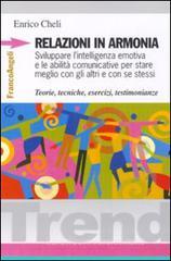 Relazioni in armonia. Sviluppare l'intelligenza emotiva e le abilit� comunicative per stare meglio con gli altri e con se stessi. Teorie, tecniche, esercizi...