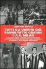 Tutti gli uomini che hanno fatto grande l'A. C. Milan