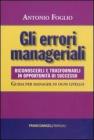 Gli errori manageriali. Riconoscerli e trasformarli in opportunit� di successo. Guida per manager di ogni livello