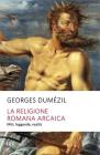 La religione romana arcaica. Miti, leggende, realt� della vita religiosa romana. Con un'appendice sulla religione degli etruschi