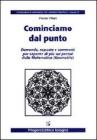Cominciamo dal punto. Domande, risposte e commenti per saperne di pi� sui perch� della matematica