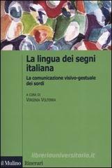 La lingua italiana dei segni. La comunicazione visivo-gestuale dei sordi La lingua italiana dei segni. La comunicazione visivo-gestuale dei sordi