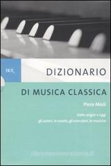 Dizionario di musica classica. Dalle origini a oggi. Gli autori, le scuole, gli esecutori, le musiche