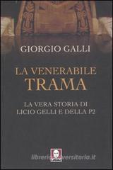 La venerabile trama. La vera storia di Licio Gelli e della P2 La venerabile trama. La vera storia di Licio Gelli e della P2